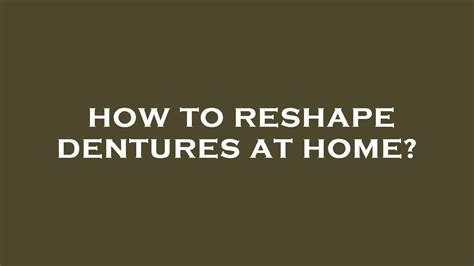 how to reshape dentures at home